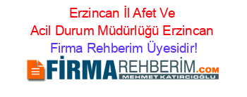 Erzincan+İl+Afet+Ve+Acil+Durum+Müdürlüğü+Erzincan Firma+Rehberim+Üyesidir!