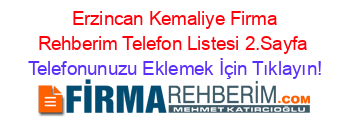 +Erzincan+Kemaliye+Firma+Rehberim+Telefon+Listesi+2.Sayfa Telefonunuzu+Eklemek+İçin+Tıklayın!