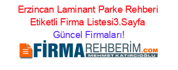 Erzincan+Laminant+Parke+Rehberi+Etiketli+Firma+Listesi3.Sayfa Güncel+Firmaları!