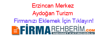 Erzincan+Merkez+Aydoğan+Turizm Firmanızı+Eklemek+İçin+Tıklayın!