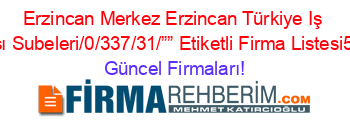 Erzincan+Merkez+Erzincan+Türkiye+Iş+Bankası+Subeleri/0/337/31/””+Etiketli+Firma+Listesi5.Sayfa Güncel+Firmaları!