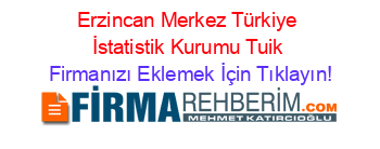 Erzincan+Merkez+Türkiye+İstatistik+Kurumu+Tuik Firmanızı+Eklemek+İçin+Tıklayın!