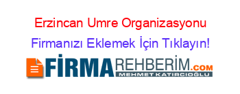 Erzincan+Umre+Organizasyonu Firmanızı+Eklemek+İçin+Tıklayın!