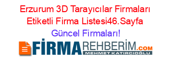 Erzurum+3D+Tarayıcılar+Firmaları+Etiketli+Firma+Listesi46.Sayfa Güncel+Firmaları!