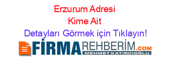 Erzurum+Adresi+Kime+Ait Detayları+Görmek+için+Tıklayın!