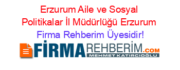 Erzurum+Aile+ve+Sosyal+Politikalar+İl+Müdürlüğü+Erzurum Firma+Rehberim+Üyesidir!