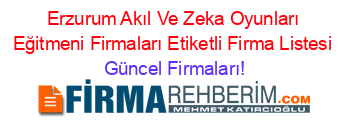 Erzurum+Akıl+Ve+Zeka+Oyunları+Eğitmeni+Firmaları+Etiketli+Firma+Listesi Güncel+Firmaları!