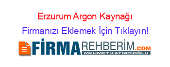 Erzurum+Argon+Kaynağı Firmanızı+Eklemek+İçin+Tıklayın!