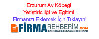 Erzurum+Av+Köpeği+Yetiştiriciliği+ve+Eğitimi Firmanızı+Eklemek+İçin+Tıklayın!