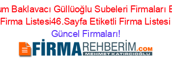 Erzurum+Baklavacı+Güllüoğlu+Subeleri+Firmaları+Etiketli+Firma+Listesi46.Sayfa+Etiketli+Firma+Listesi Güncel+Firmaları!