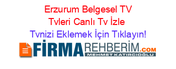 +Erzurum+Belgesel+TV+Tvleri+Canlı+Tv+İzle Tvnizi+Eklemek+İçin+Tıklayın!