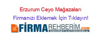 Erzurum+Ceyo+Mağazaları Firmanızı+Eklemek+İçin+Tıklayın!