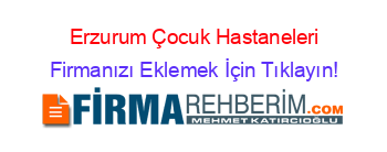 Erzurum+Çocuk+Hastaneleri Firmanızı+Eklemek+İçin+Tıklayın!