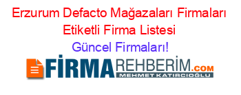 Erzurum+Defacto+Mağazaları+Firmaları+Etiketli+Firma+Listesi Güncel+Firmaları!
