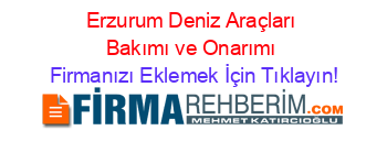 Erzurum+Deniz+Araçları+Bakımı+ve+Onarımı Firmanızı+Eklemek+İçin+Tıklayın!
