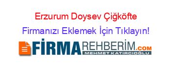 Erzurum+Doysev+Çiğköfte Firmanızı+Eklemek+İçin+Tıklayın!