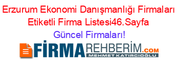 Erzurum+Ekonomi+Danışmanlığı+Firmaları+Etiketli+Firma+Listesi46.Sayfa Güncel+Firmaları!