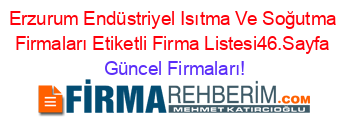 Erzurum+Endüstriyel+Isıtma+Ve+Soğutma+Firmaları+Etiketli+Firma+Listesi46.Sayfa Güncel+Firmaları!