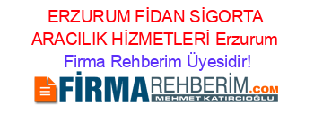 ERZURUM+FİDAN+SİGORTA+ARACILIK+HİZMETLERİ+Erzurum Firma+Rehberim+Üyesidir!