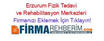 Erzurum+Fizik+Tedavi+ve+Rehabilitasyon+Merkezleri Firmanızı+Eklemek+İçin+Tıklayın!