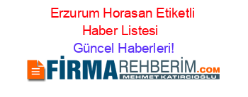 Erzurum+Horasan+Etiketli+Haber+Listesi+ Güncel+Haberleri!