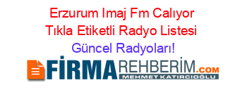 Erzurum+Imaj+Fm+Calıyor+Tıkla+Etiketli+Radyo+Listesi Güncel+Radyoları!