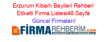 Erzurum+Kibarlı+Bayileri+Rehberi+Etiketli+Firma+Listesi46.Sayfa Güncel+Firmaları!