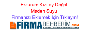 Erzurum+Kızılay+Doğal+Maden+Suyu Firmanızı+Eklemek+İçin+Tıklayın!