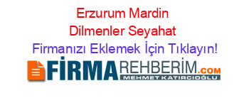 Erzurum+Mardin+Dilmenler+Seyahat Firmanızı+Eklemek+İçin+Tıklayın!