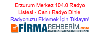 +Erzurum+Merkez+104.0+Radyo+Listesi+-+Canlı+Radyo+Dinle Radyonuzu+Eklemek+İçin+Tıklayın!