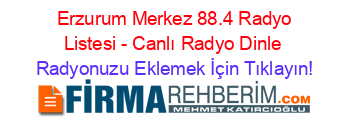 +Erzurum+Merkez+88.4+Radyo+Listesi+-+Canlı+Radyo+Dinle Radyonuzu+Eklemek+İçin+Tıklayın!