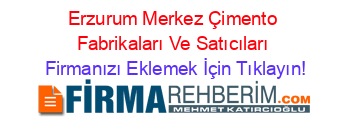Erzurum+Merkez+Çimento+Fabrikaları+Ve+Satıcıları Firmanızı+Eklemek+İçin+Tıklayın!