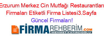 Erzurum+Merkez+Cin+Mutfağı+Restaurantları+Firmaları+Etiketli+Firma+Listesi3.Sayfa Güncel+Firmaları!