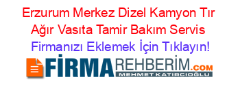 Erzurum+Merkez+Dizel+Kamyon+Tır+Ağır+Vasıta+Tamir+Bakım+Servis Firmanızı+Eklemek+İçin+Tıklayın!