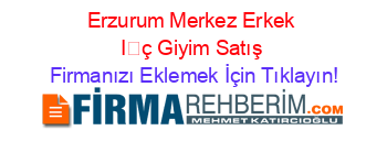 Erzurum+Merkez+Erkek+İç+Giyim+Satış Firmanızı+Eklemek+İçin+Tıklayın!