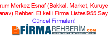 Erzurum+Merkez+Esnaf+(Bakkal,+Market,+Kuruyemiş,+Manav)+Rehberi+Etiketli+Firma+Listesi955.Sayfa Güncel+Firmaları!
