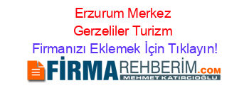 Erzurum+Merkez+Gerzeliler+Turizm Firmanızı+Eklemek+İçin+Tıklayın!