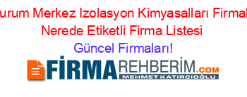 Erzurum+Merkez+Izolasyon+Kimyasalları+Firmaları+Nerede+Etiketli+Firma+Listesi Güncel+Firmaları!