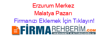 Erzurum+Merkez+Malatya+Pazarı Firmanızı+Eklemek+İçin+Tıklayın!