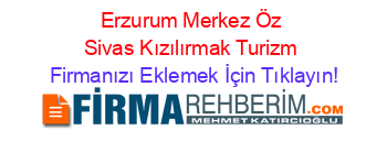 Erzurum+Merkez+Öz+Sivas+Kızılırmak+Turizm Firmanızı+Eklemek+İçin+Tıklayın!