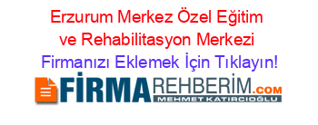 Erzurum+Merkez+Özel+Eğitim+ve+Rehabilitasyon+Merkezi Firmanızı+Eklemek+İçin+Tıklayın!