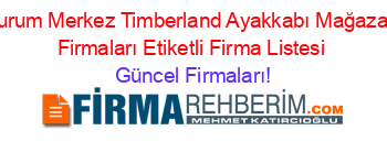 Erzurum+Merkez+Timberland+Ayakkabı+Mağazaları+Firmaları+Etiketli+Firma+Listesi Güncel+Firmaları!