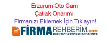 Erzurum+Oto+Cam+Çatlak+Onarımı Firmanızı+Eklemek+İçin+Tıklayın!