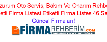 Erzurum+Oto+Servis,+Bakım+Ve+Onarım+Rehberi+Etiketli+Firma+Listesi+Etiketli+Firma+Listesi46.Sayfa Güncel+Firmaları!
