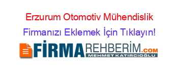 Erzurum+Otomotiv+Mühendislik Firmanızı+Eklemek+İçin+Tıklayın!