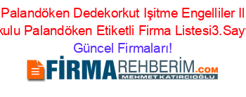 Erzurum+Palandöken+Dedekorkut+Işitme+Engelliler+Ilköğretim+Okulu+Palandöken+Etiketli+Firma+Listesi3.Sayfa Güncel+Firmaları!