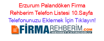 +Erzurum+Palandöken+Firma+Rehberim+Telefon+Listesi+10.Sayfa Telefonunuzu+Eklemek+İçin+Tıklayın!