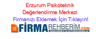 Erzurum+Psikoteknik+Değerlendirme+Merkezi Firmanızı+Eklemek+İçin+Tıklayın!