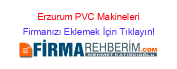 Erzurum+PVC+Makineleri Firmanızı+Eklemek+İçin+Tıklayın!