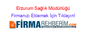 Erzurum+Sağlık+Müdürlüğü Firmanızı+Eklemek+İçin+Tıklayın!